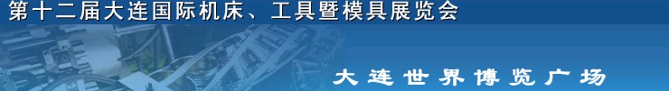 2011第十二屆大連國際機床展覽會、工具暨模具展覽會